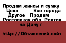 Продам жинсы и сумку  › Цена ­ 800 - Все города Другое » Продам   . Ростовская обл.,Ростов-на-Дону г.